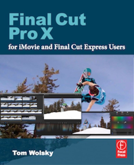 Final Cut Pro X for iMovie and Final Cut Express Users by Tom Wolsky